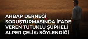 AHBAP Derneği soruşturmasında ifade veren tutuklu şüpheli Alper Çelik: Söylendiği miktarlar kadar para kaybettik
