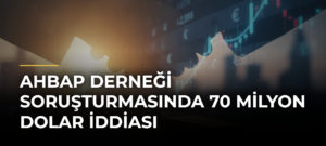 Ahbap Derneği Soruşturmasında 70 Milyon Dolar İddiası