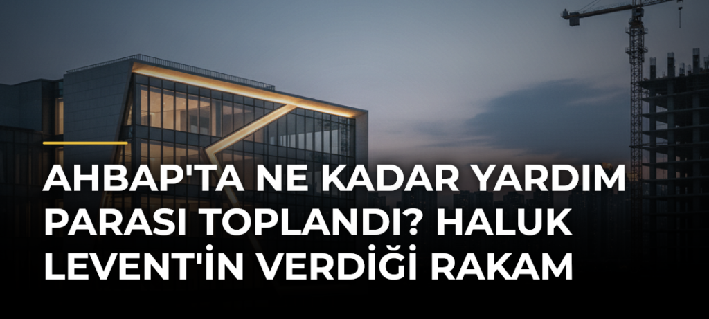 AHBAP’ta Ne Kadar Yardım Parası Toplandı? Haluk Levent’in Verdiği Rakam