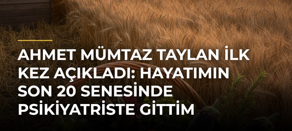 Ahmet Mümtaz Taylan ilk kez açıkladı: Hayatımın son 20 senesinde psikiyatriste gittim