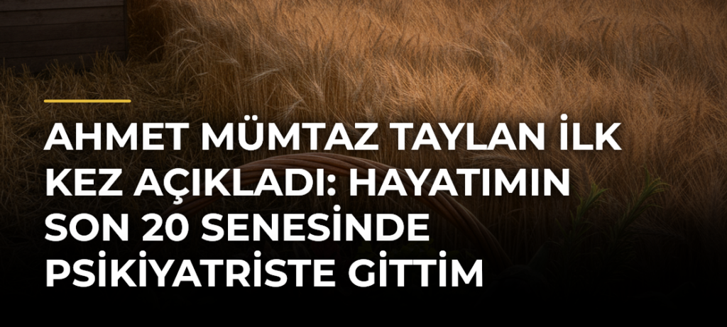 Ahmet Mümtaz Taylan ilk kez açıkladı: Hayatımın son 20 senesinde psikiyatriste gittim