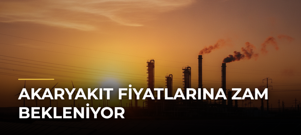 Akaryakıt fiyatlarına zam bekleniyor