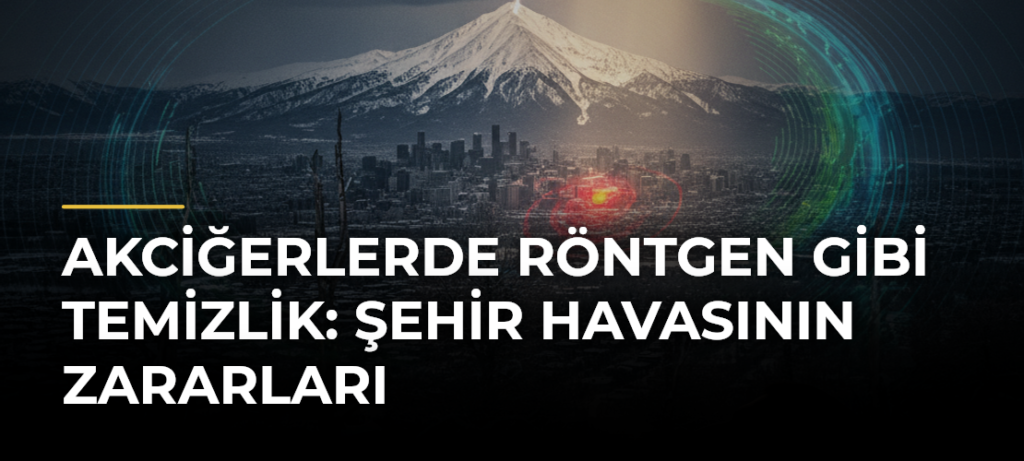 Akciğerlerde Röntgen Gibi Temizlik: Şehir Havasının Zararları