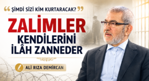 “ŞİMDİ SİZİ KİM KURTARACAK?” ZALİMLER KENDİLERİNİ İLÂH ZANNEDER