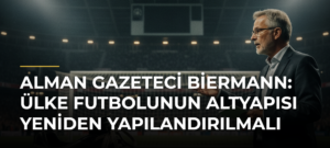 Alman gazeteci Biermann: Ülke futbolunun altyapısı yeniden yapılandırılmalı