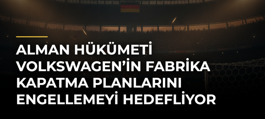 Alman Hükümeti Volkswagen’in Fabrika Kapatma Planlarını Engellemeyi Hedefliyor