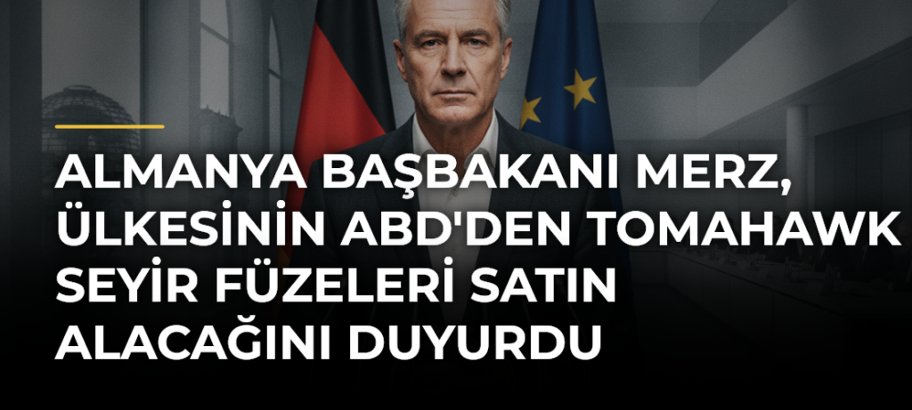 Almanya Başbakanı Merz, ülkesinin ABD’den Tomahawk seyir füzeleri satın alacağını duyurdu
