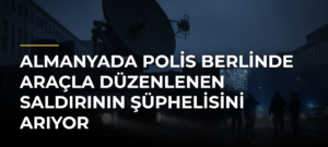Almanyada polis Berlinde araçla düzenlenen saldırının şüphelisini arıyor