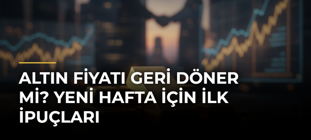 Altın fiyatı geri döner mi? Yeni hafta için ilk ipuçları