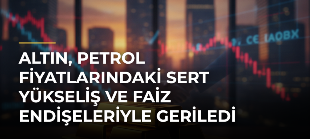 Altın, petrol fiyatlarındaki sert yükseliş ve faiz endişeleriyle geriledi