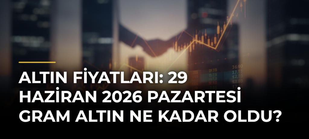 Altın fiyatları: 29 Haziran 2026 Pazartesi gram altın ne kadar oldu?