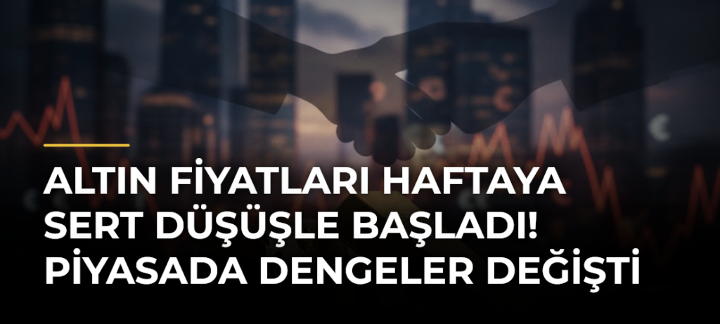 Altın fiyatları haftaya sert düşüşle başladı! Piyasada dengeler değişti