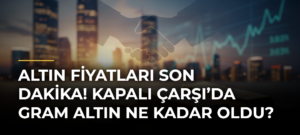 ALTIN FİYATLARI SON DAKİKA! Kapalı Çarşı’da gram altın ne kadar oldu?