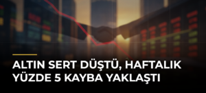 Altın Sert Düştü, Haftalık Yüzde 5 Kayba Yaklaştı