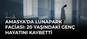 Amasya’da lunapark faciası: 20 yaşındaki genç hayatını kaybetti