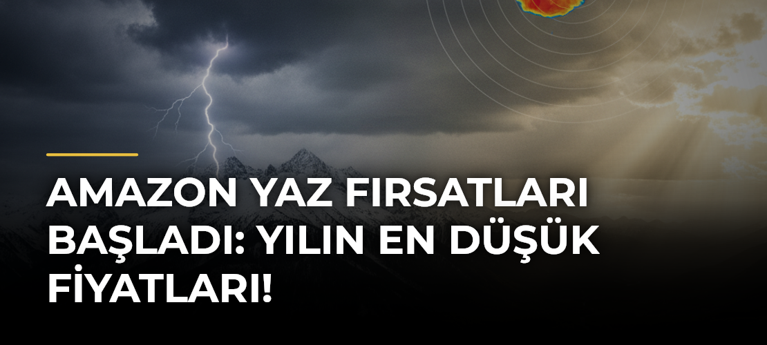 Amazon Yaz Fırsatları Başladı: Yılın En Düşük Fiyatları!