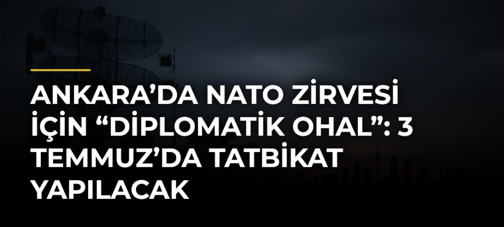 Ankara’da NATO Zirvesi için “diplomatik OHAL”: 3 Temmuz’da tatbikat yapılacak