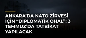 Ankara’da NATO Zirvesi için “diplomatik OHAL”: 3 Temmuz’da tatbikat yapılacak