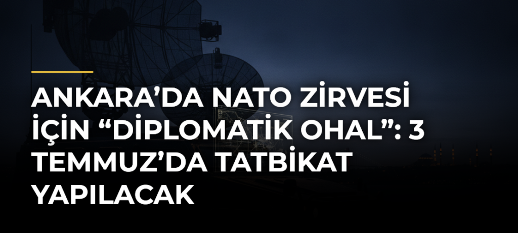 Ankara’da NATO Zirvesi için “diplomatik OHAL”: 3 Temmuz’da tatbikat yapılacak