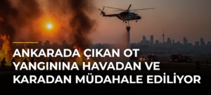 Ankarada Çıkan Ot Yangınına Havadan ve Karadan Müdahale Ediliyor