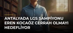 Antalyada LGS Şampiyonu Eren Kocaöz Cerrah Olmayı Hedefliyor