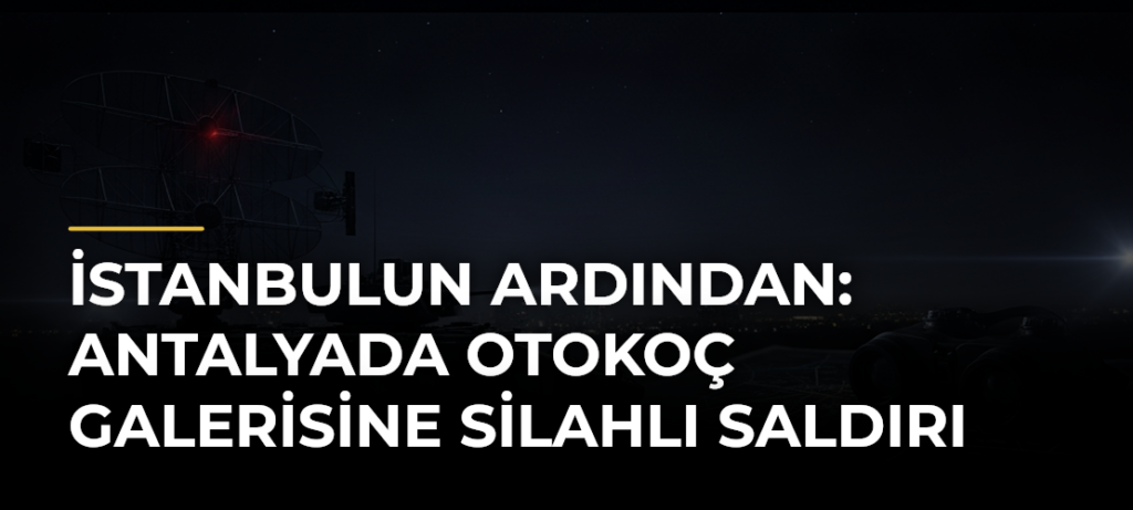 İstanbulun ardından: Antalyada Otokoç galerisine silahlı saldırı