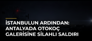 İstanbulun ardından: Antalyada Otokoç galerisine silahlı saldırı
