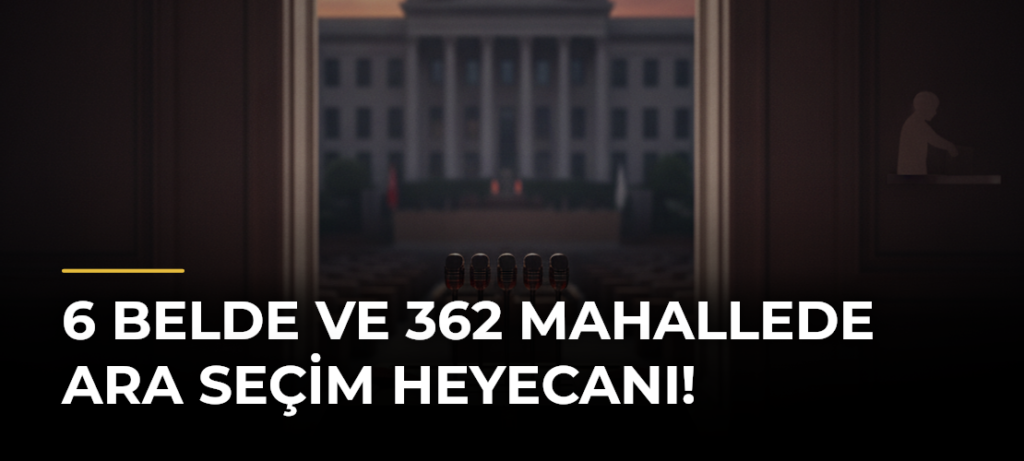 6 belde ve 362 mahallede ara seçim heyecanı!