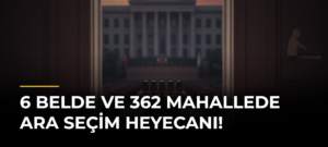 6 belde ve 362 mahallede ara seçim heyecanı!
