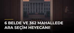 6 belde ve 362 mahallede ara seçim heyecanı!