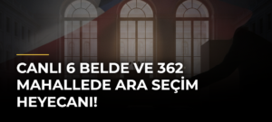 CANLI 6 belde ve 362 mahallede ara seçim heyecanı!