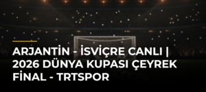 Arjantin – İsviçre CANLI | 2026 Dünya Kupası Çeyrek Final – TRTSpor