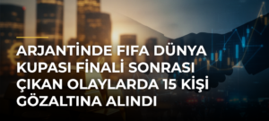 Arjantinde FIFA Dünya Kupası finali sonrası çıkan olaylarda 15 kişi gözaltına alındı