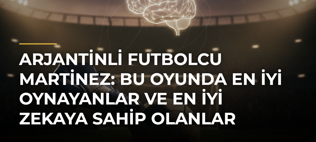Arjantinli futbolcu Martinez: Bu oyunda en iyi oynayanlar ve en iyi zekaya sahip olanlar kazanır - Mirat Haber