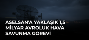ASELSAN’a Yaklaşık 1,5 Milyar Avroluk Hava Savunma Görevi