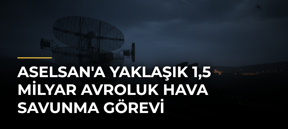 ASELSAN'a Yaklaşık 1,5 Milyar Avroluk Hava Savunma Görevi