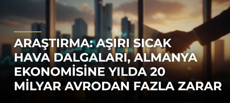 Araştırma: Aşırı sıcak hava dalgaları, Almanya ekonomisine yılda 20 milyar avrodan fazla zarar verebilir
