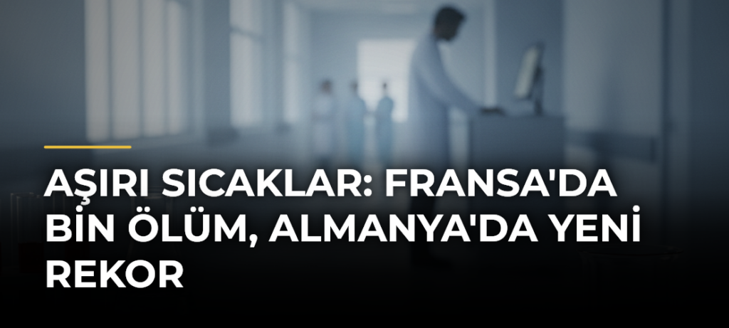 Aşırı sıcaklar: Fransa’da bin ölüm, Almanya’da yeni rekor