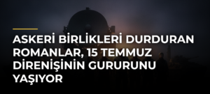 Askeri birlikleri durduran Romanlar, 15 Temmuz direnişinin gururunu yaşıyor