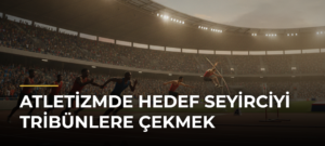 Atletizmde hedef seyirciyi tribünlere çekmek