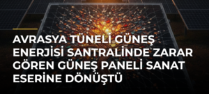Avrasya Tüneli Güneş Enerjisi Santralinde Zarar Gören Güneş Paneli Sanat Eserine Dönüştü