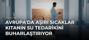 Avrupa’da Aşırı Sıcaklar Kıtanın Su Tedarikini Buharlaştırıyor