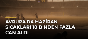 Avrupa’da Haziran Sıcakları 10 Binden Fazla Can Aldı