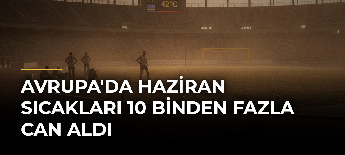Avrupa'da Haziran Sıcakları 10 Binden Fazla Can Aldı