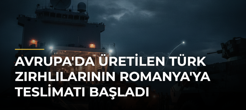 Avrupa’da Üretilen Türk Zırhlılarının Romanya’ya Teslimatı Başladı