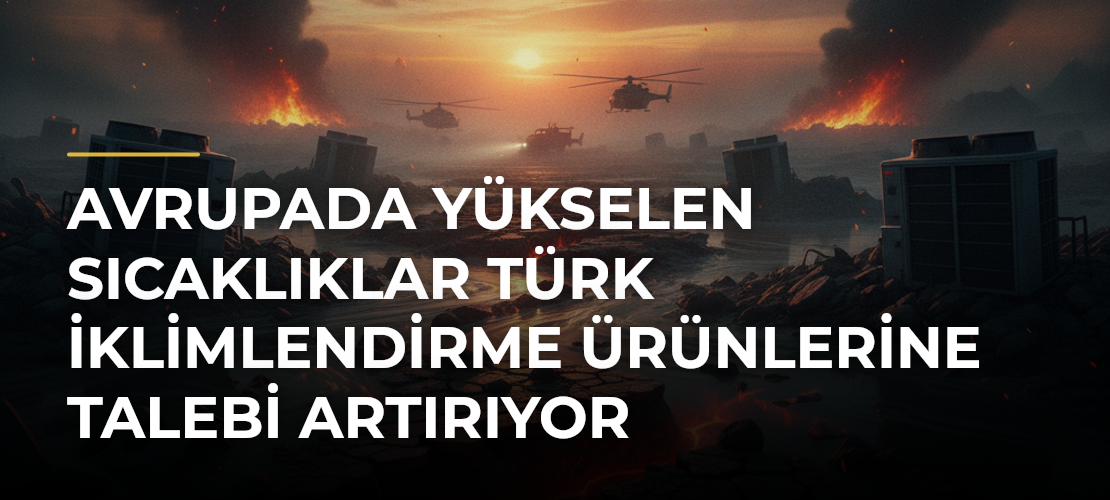 Avrupada Yükselen Sıcaklıklar Türk İklimlendirme Ürünlerine Talebi Artırıyor - Haber Sitesi