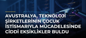 Avustralya, teknoloji şirketlerinin çocuk istismarıyla mücadelesinde ciddi eksiklikler buldu