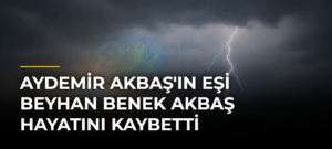Aydemir Akbaş’ın eşi Beyhan Benek Akbaş hayatını kaybetti