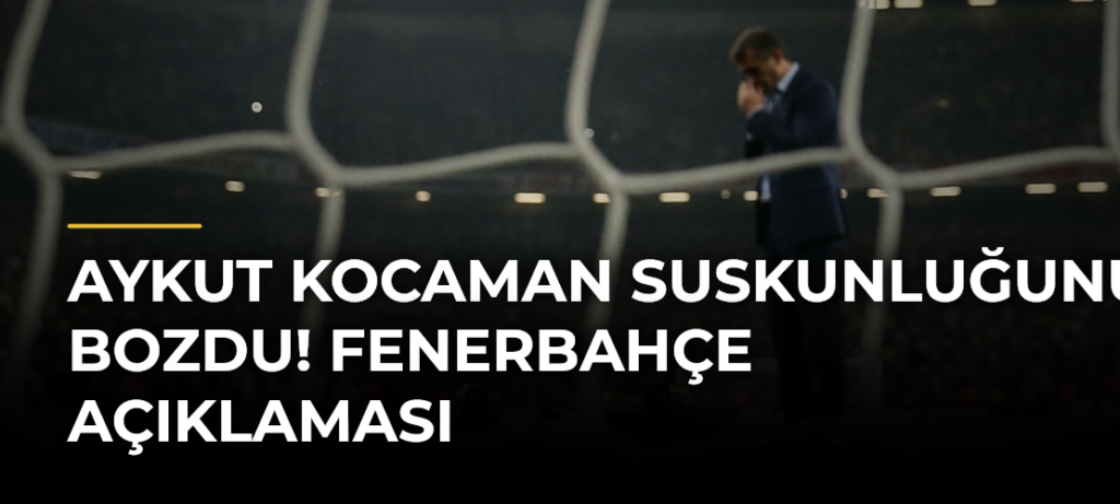 Aykut Kocaman suskunluğunu bozdu! Fenerbahçe açıklaması