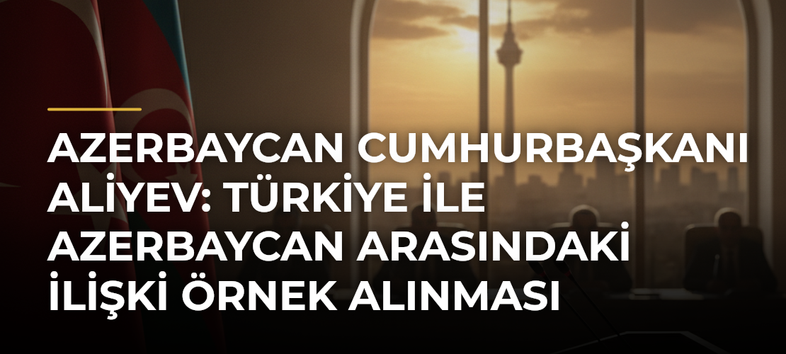 Azerbaycan Cumhurbaşkanı Aliyev: Türkiye ile Azerbaycan Arasındaki İlişki Örnek Alınması Gereken Bir Modeldir - Mirat Haber